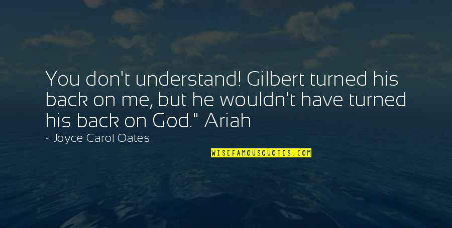 Theatrical Wedding Quotes By Joyce Carol Oates: You don't understand! Gilbert turned his back on