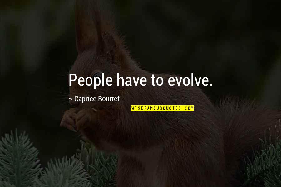 Theatricality And Deception Quote Quotes By Caprice Bourret: People have to evolve. Theatricality And Deception Quote Quotes By Caprice Bourret: People have to evolve.