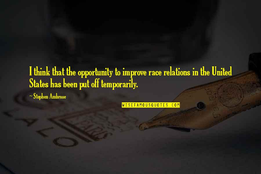 Theatricality And Deception Quote Quotes By Stephen Ambrose: I think that the opportunity to improve race Theatricality And Deception Quote Quotes By Stephen Ambrose: I think that the opportunity to improve race