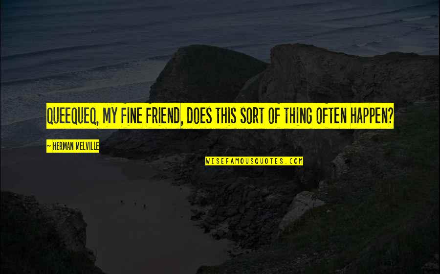 Theatricality Minimalism Quotes By Herman Melville: Queequeq, my fine friend, does this sort of Theatricality Minimalism Quotes By Herman Melville: Queequeq, my fine friend, does this sort of