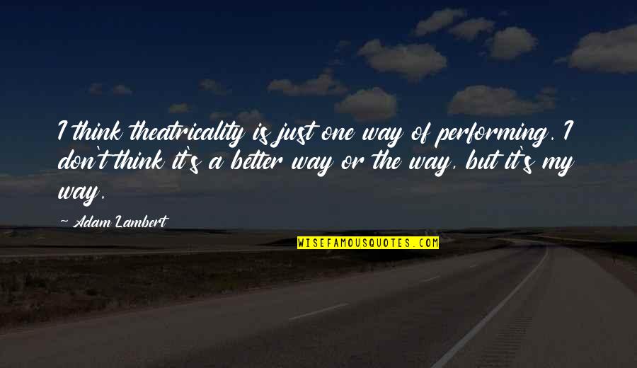 Theatricality Quotes By Adam Lambert: I think theatricality is just one way of