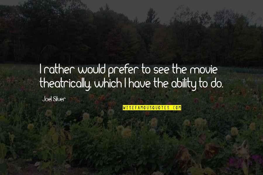 Theatrically Quotes By Joel Silver: I rather would prefer to see the movie