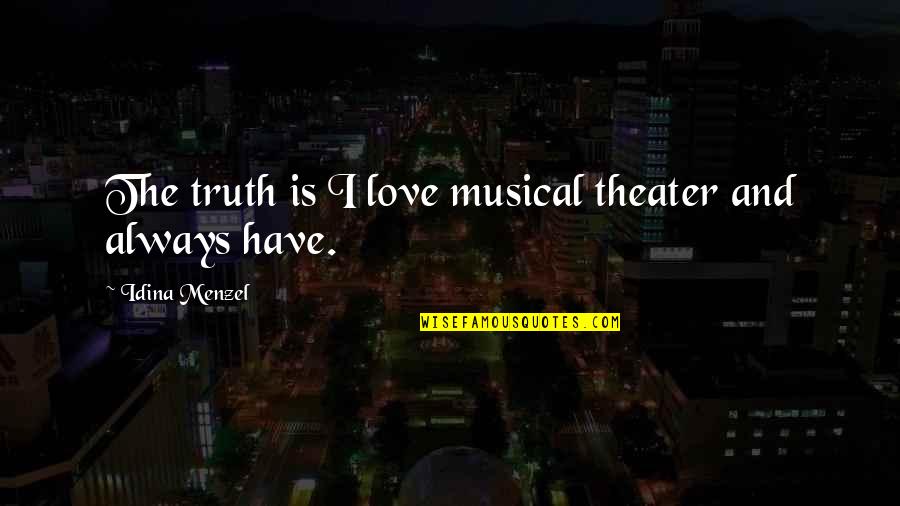 Theatrically Striking Quotes By Idina Menzel: The truth is I love musical theater and Theatrically Striking Quotes By Idina Menzel: The truth is I love musical theater and