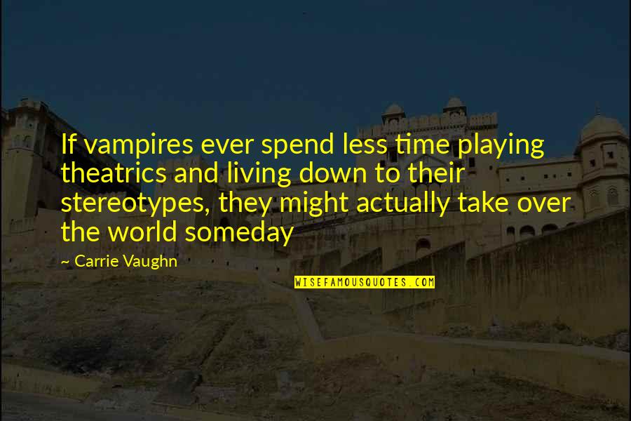 Theatrics Quotes By Carrie Vaughn: If vampires ever spend less time playing theatrics