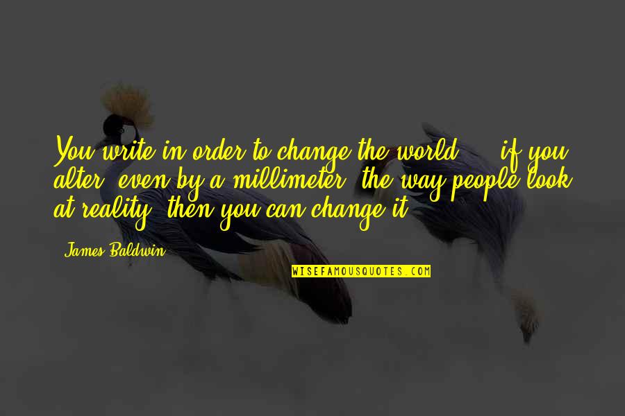 Theatrum Kuks Quotes By James Baldwin: You write in order to change the world