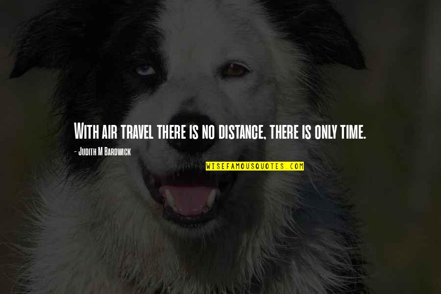 Theaux Darnall Quotes By Judith M Bardwick: With air travel there is no distance, there Theaux Darnall Quotes By Judith M Bardwick: With air travel there is no distance, there