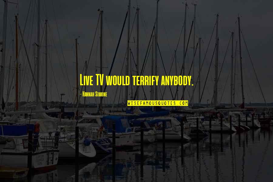 Thebabelexperiment Quotes By Hannah Simone: Live TV would terrify anybody. Thebabelexperiment Quotes By Hannah Simone: Live TV would terrify anybody.