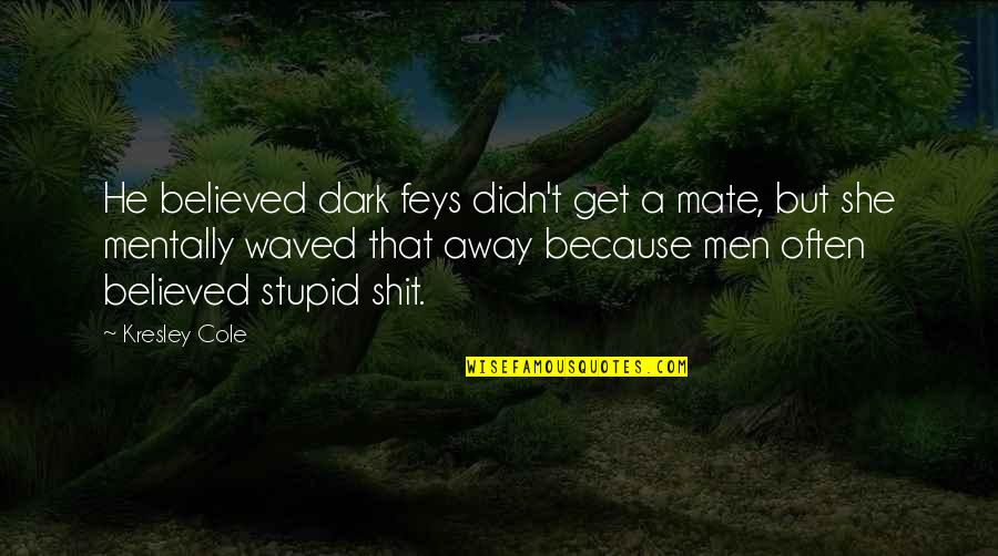 Thebabelexperiment Quotes By Kresley Cole: He believed dark feys didn't get a mate, Thebabelexperiment Quotes By Kresley Cole: He believed dark feys didn't get a mate,