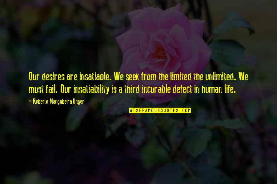 Thebans History Quotes By Roberto Mangabeira Unger: Our desires are insatiable. We seek from the
