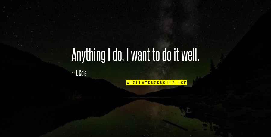 Thebansheesandothercreatures Quotes By J. Cole: Anything I do, I want to do it Thebansheesandothercreatures Quotes By J. Cole: Anything I do, I want to do it