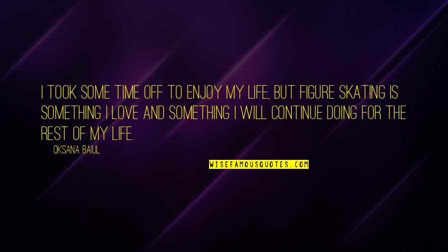 Thebansheesandothercreatures Quotes By Oksana Baiul: I took some time off to enjoy my Thebansheesandothercreatures Quotes By Oksana Baiul: I took some time off to enjoy my