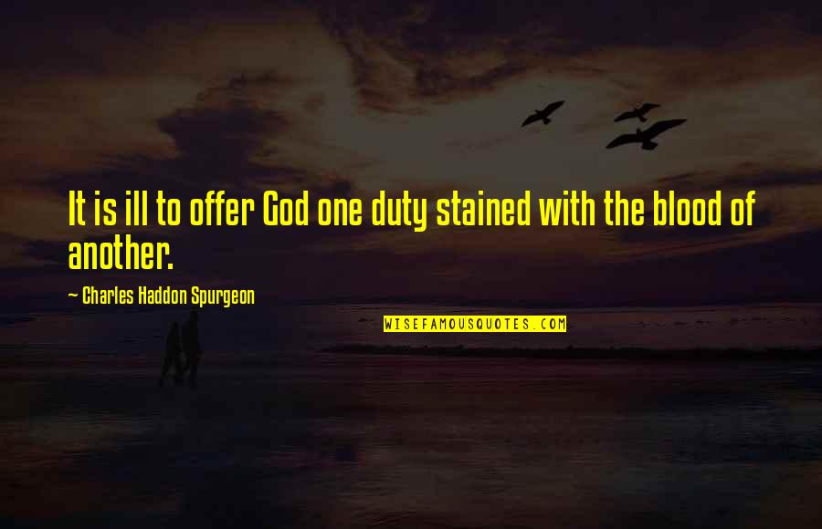 Thechance Quotes By Charles Haddon Spurgeon: It is ill to offer God one duty
