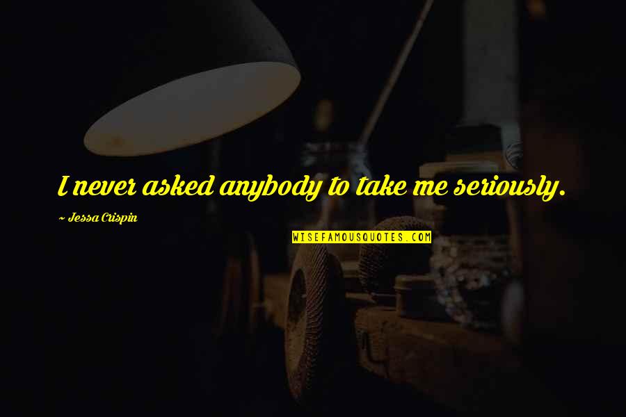 Thechive Comedy Quotes By Jessa Crispin: I never asked anybody to take me seriously. Thechive Comedy Quotes By Jessa Crispin: I never asked anybody to take me seriously.