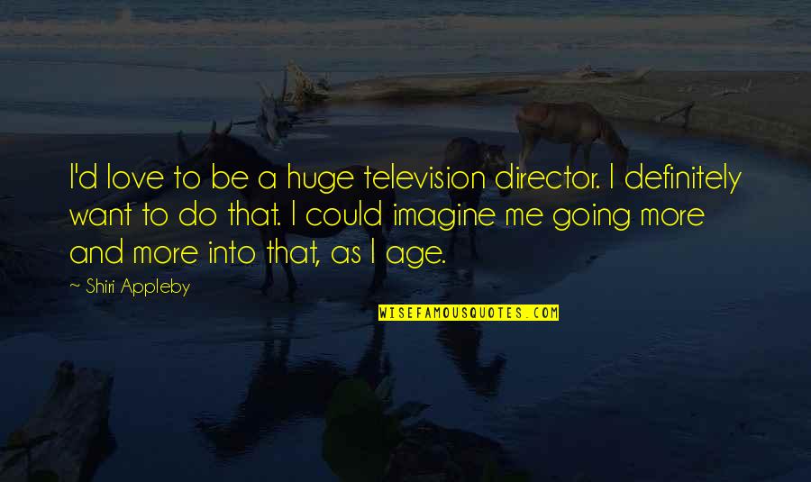 Thechive Movie Quotes By Shiri Appleby: I'd love to be a huge television director.