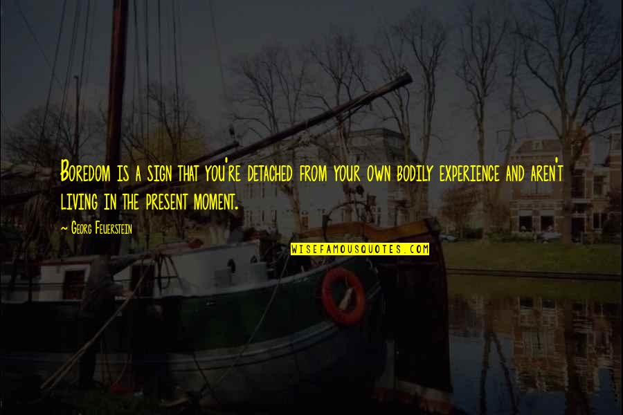 Thechive Yearbook Quotes By Georg Feuerstein: Boredom is a sign that you're detached from Thechive Yearbook Quotes By Georg Feuerstein: Boredom is a sign that you're detached from