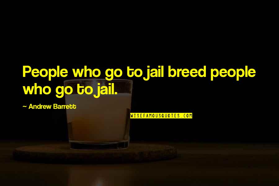 Thecompass Quotes By Andrew Barrett: People who go to jail breed people who