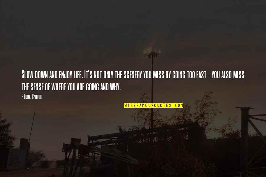 Thecompass Quotes By Eddie Cantor: Slow down and enjoy life. It's not only