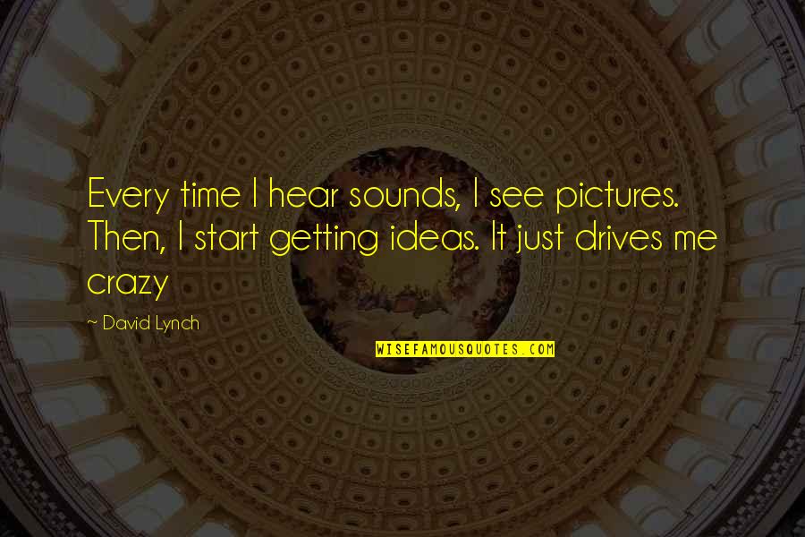 Thecrown Quotes By David Lynch: Every time I hear sounds, I see pictures.