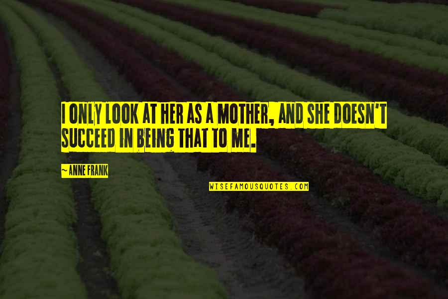 Thediaryofayounggirl Quotes By Anne Frank: I only look at her as a mother,