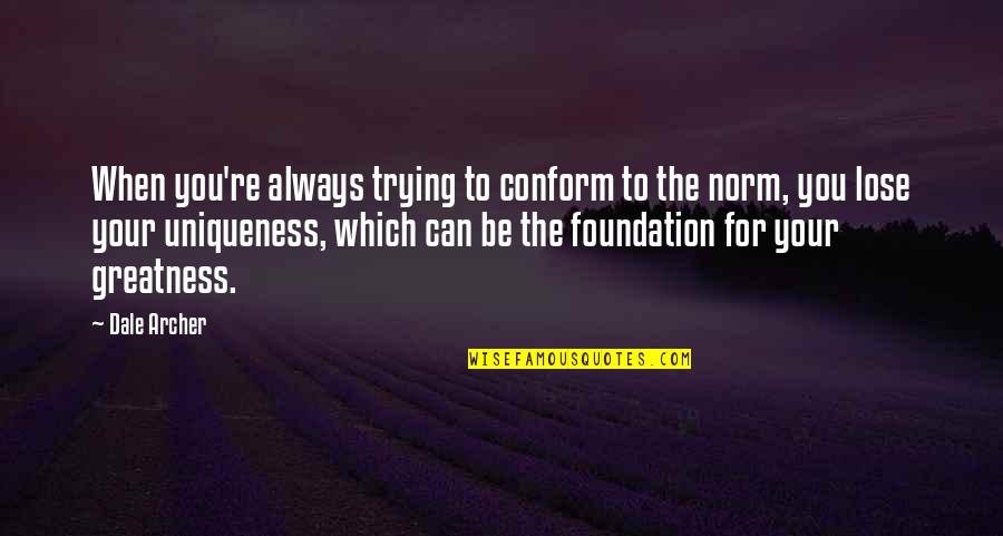 Thedooo Quotes By Dale Archer: When you're always trying to conform to the