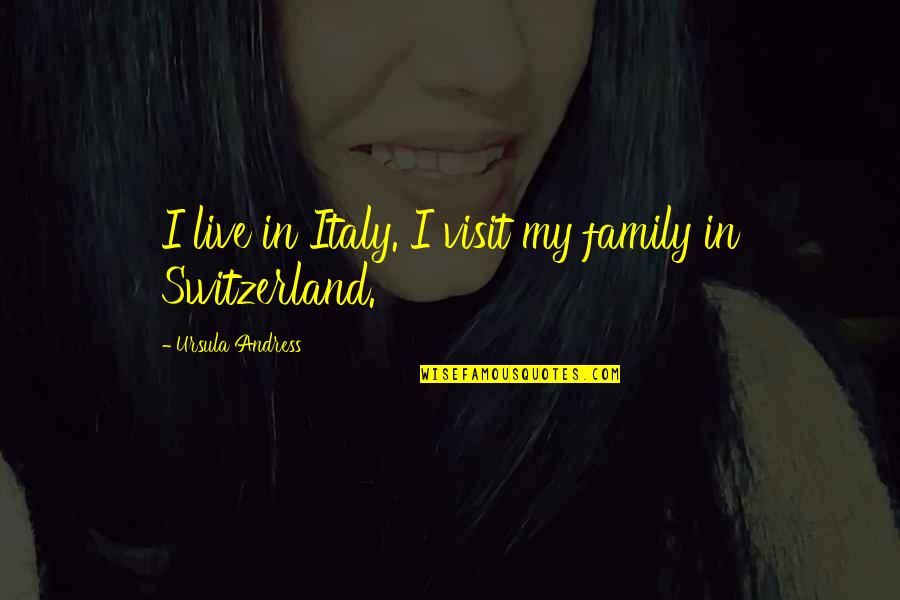 Theduggar Quotes By Ursula Andress: I live in Italy. I visit my family Theduggar Quotes By Ursula Andress: I live in Italy. I visit my family