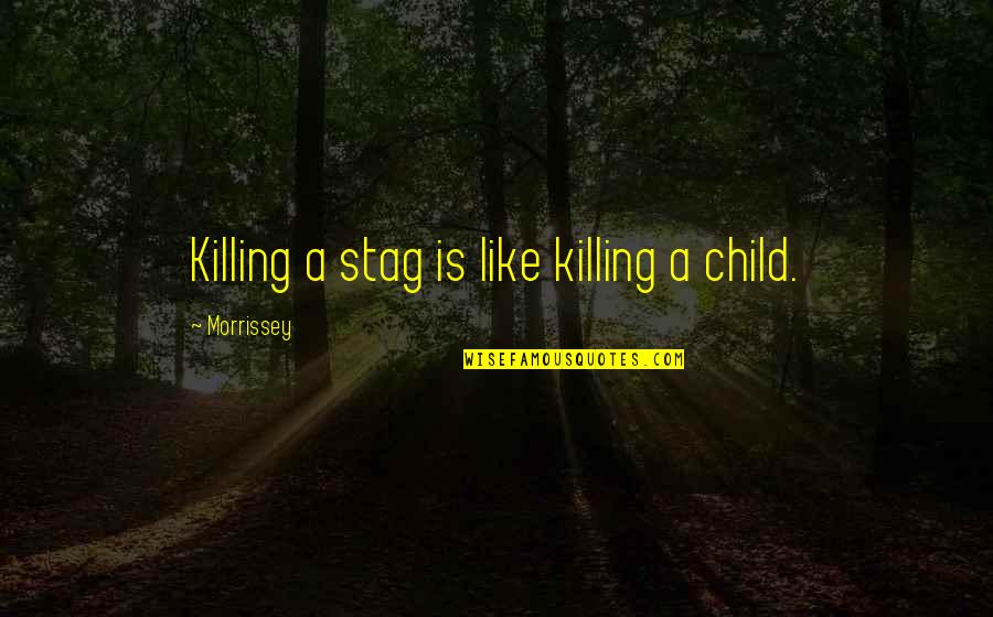Thee Lift Me Quotes By Morrissey: Killing a stag is like killing a child.