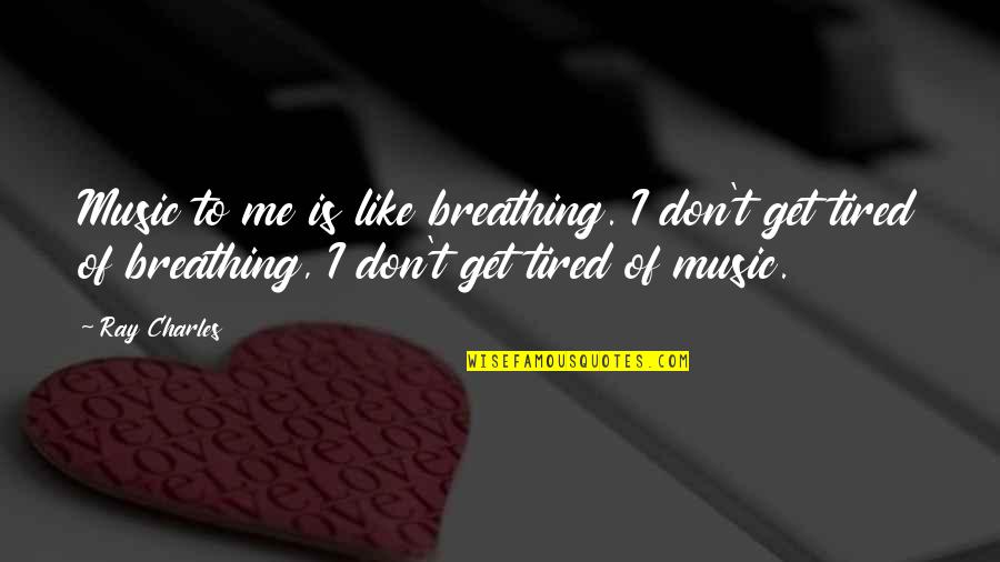 Thee Rant Quotes By Ray Charles: Music to me is like breathing. I don't