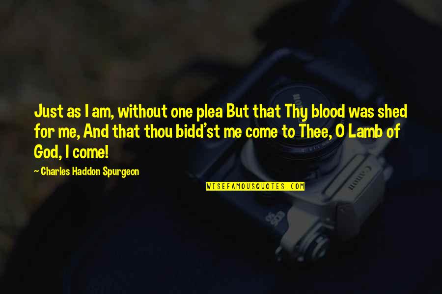 Thee Thou Thy Quotes By Charles Haddon Spurgeon: Just as I am, without one plea But