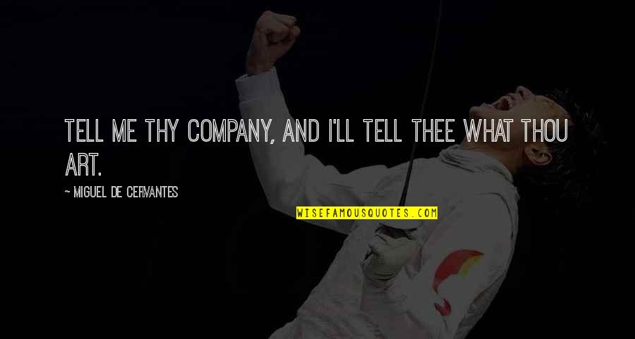 Thee Thou Thy Quotes By Miguel De Cervantes: Tell me thy company, and I'll tell thee