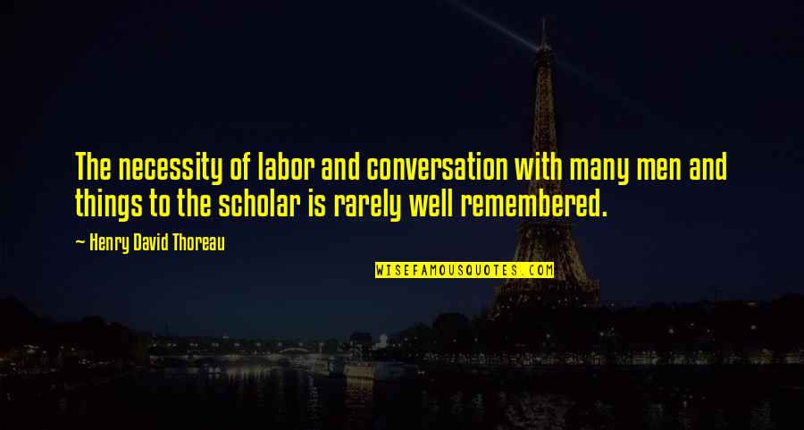 Theeany Quotes By Henry David Thoreau: The necessity of labor and conversation with many