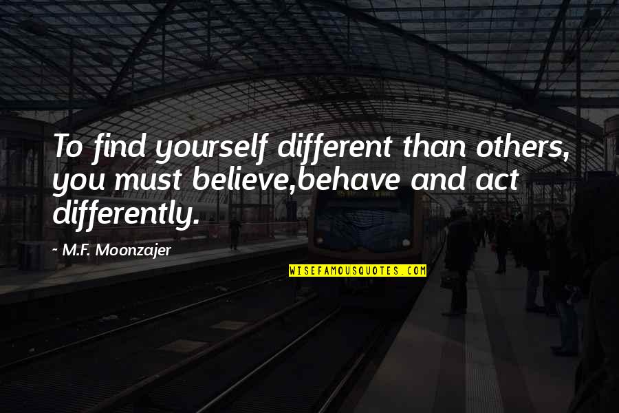 Theeany Quotes By M.F. Moonzajer: To find yourself different than others, you must