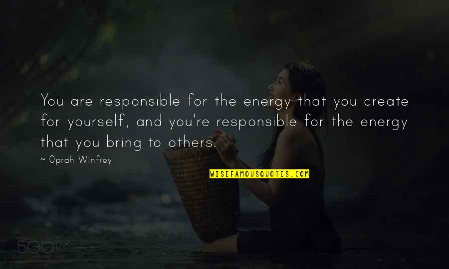 Theefemalebosss Quotes By Oprah Winfrey: You are responsible for the energy that you Theefemalebosss Quotes By Oprah Winfrey: You are responsible for the energy that you