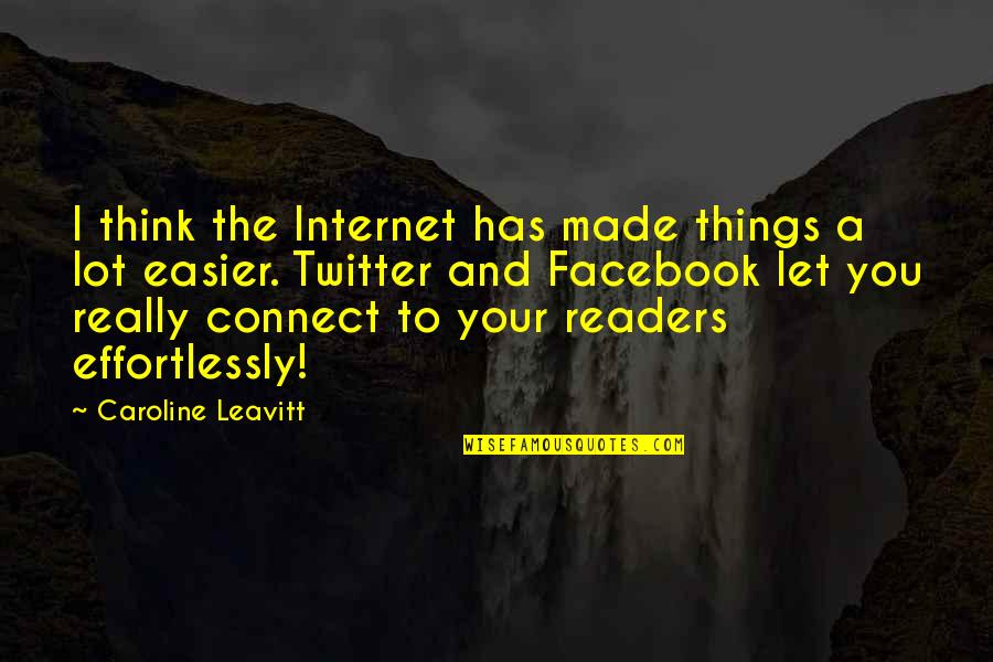 Theeradej Quotes By Caroline Leavitt: I think the Internet has made things a Theeradej Quotes By Caroline Leavitt: I think the Internet has made things a