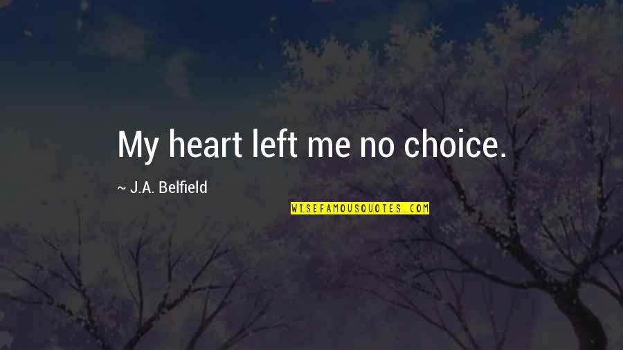 Theerayut Chumnavech Quotes By J.A. Belfield: My heart left me no choice. Theerayut Chumnavech Quotes By J.A. Belfield: My heart left me no choice.