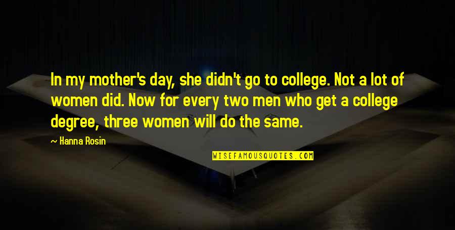 Theertham Quotes By Hanna Rosin: In my mother's day, she didn't go to Theertham Quotes By Hanna Rosin: In my mother's day, she didn't go to