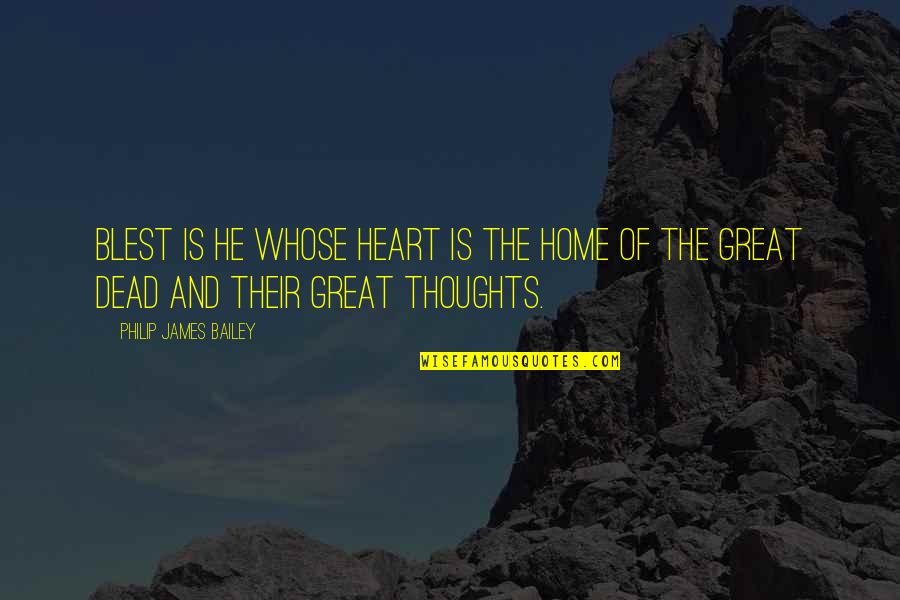 Theesfeld Update Quotes By Philip James Bailey: Blest is he whose heart is the home Theesfeld Update Quotes By Philip James Bailey: Blest is he whose heart is the home
