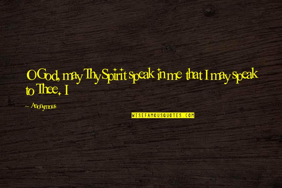 Thee'th Quotes By Anonymous: O God, may Thy Spirit speak in me