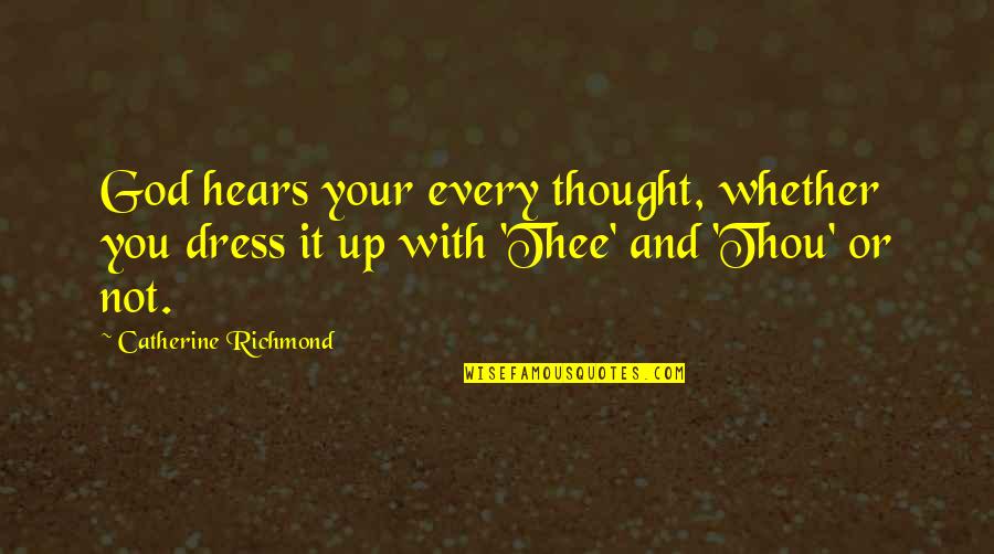 Thee'th Quotes By Catherine Richmond: God hears your every thought, whether you dress Thee'th Quotes By Catherine Richmond: God hears your every thought, whether you dress