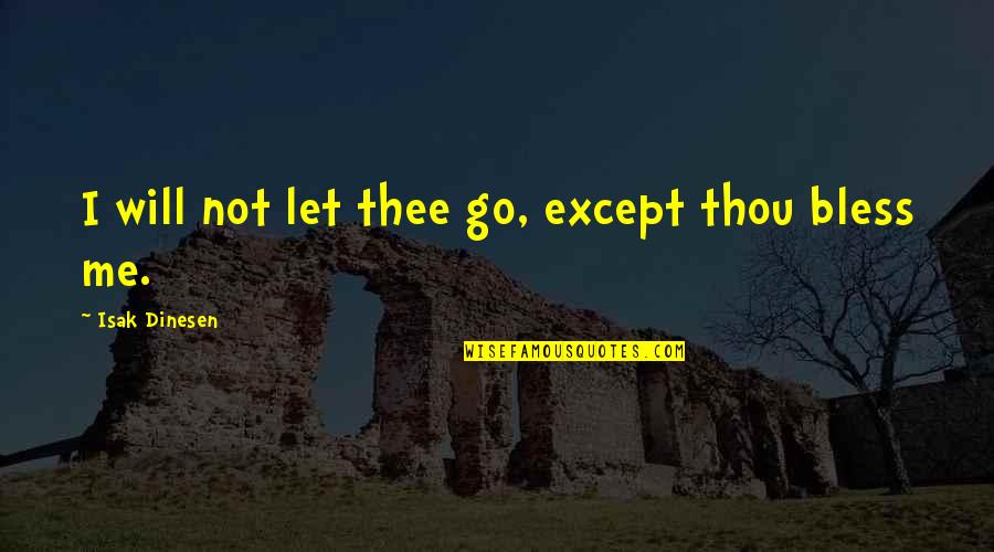 Thee'th Quotes By Isak Dinesen: I will not let thee go, except thou Thee'th Quotes By Isak Dinesen: I will not let thee go, except thou