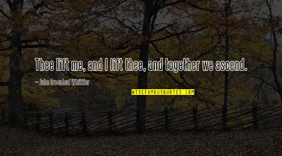 Thee'th Quotes By John Greenleaf Whittier: Thee lift me, and I lift thee, and Thee'th Quotes By John Greenleaf Whittier: Thee lift me, and I lift thee, and