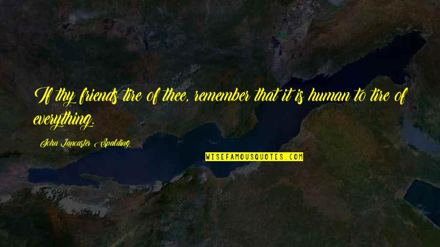 Thee'th Quotes By John Lancaster Spalding: If thy friends tire of thee, remember that Thee'th Quotes By John Lancaster Spalding: If thy friends tire of thee, remember that