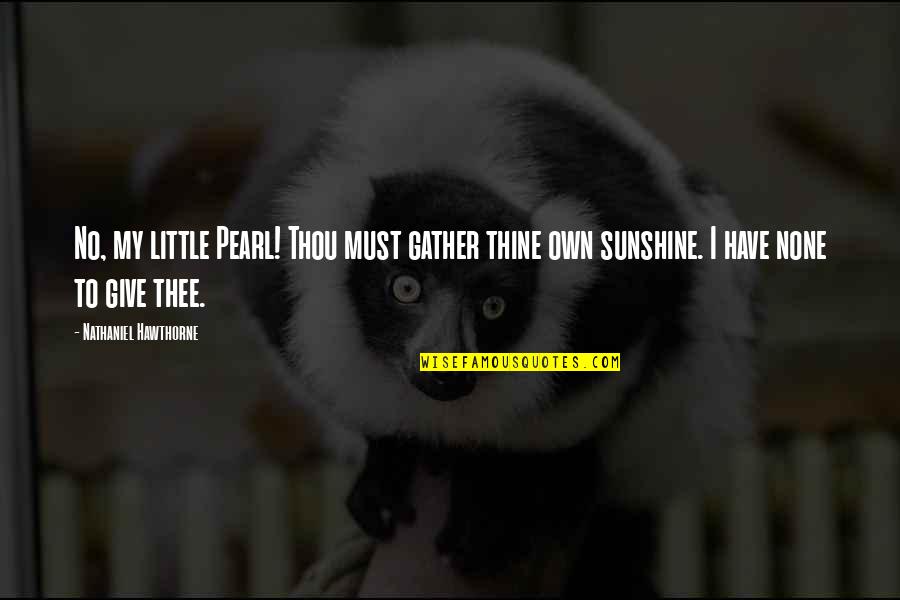 Thee'th Quotes By Nathaniel Hawthorne: No, my little Pearl! Thou must gather thine Thee'th Quotes By Nathaniel Hawthorne: No, my little Pearl! Thou must gather thine