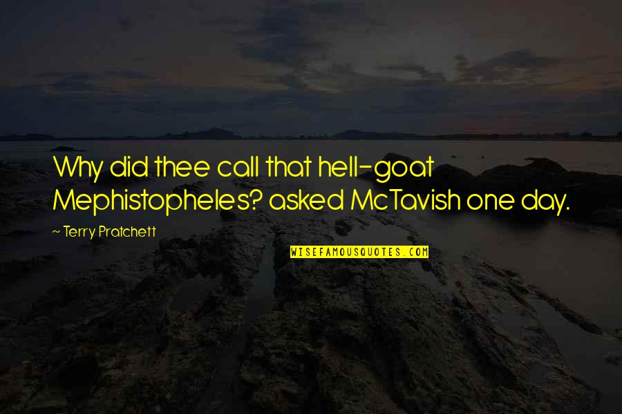 Thee'th Quotes By Terry Pratchett: Why did thee call that hell-goat Mephistopheles? asked Thee'th Quotes By Terry Pratchett: Why did thee call that hell-goat Mephistopheles? asked
