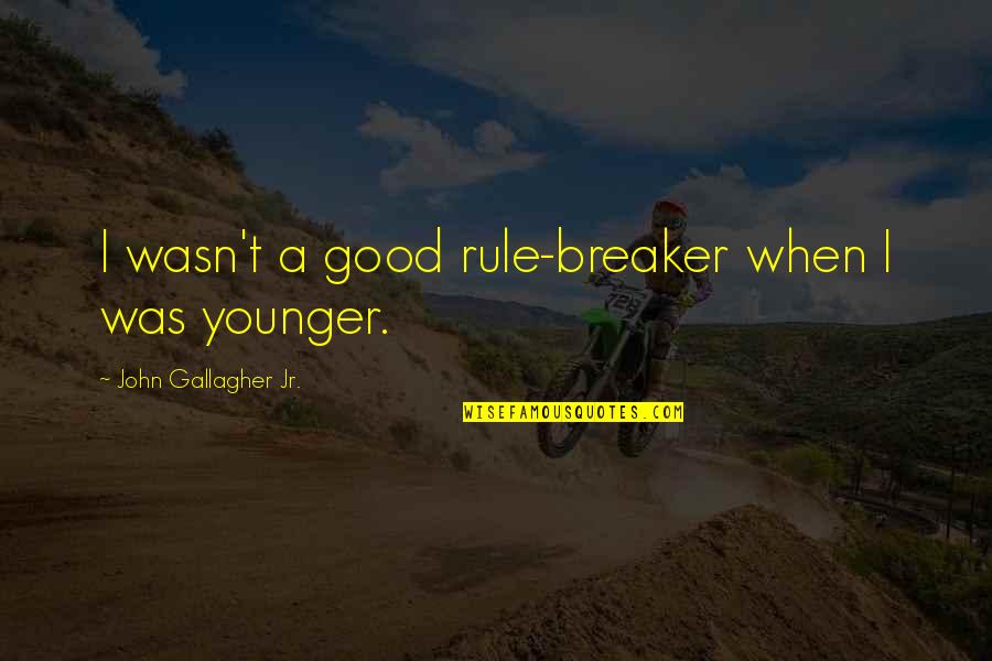 Thefacebook Quotes By John Gallagher Jr.: I wasn't a good rule-breaker when I was Thefacebook Quotes By John Gallagher Jr.: I wasn't a good rule-breaker when I was