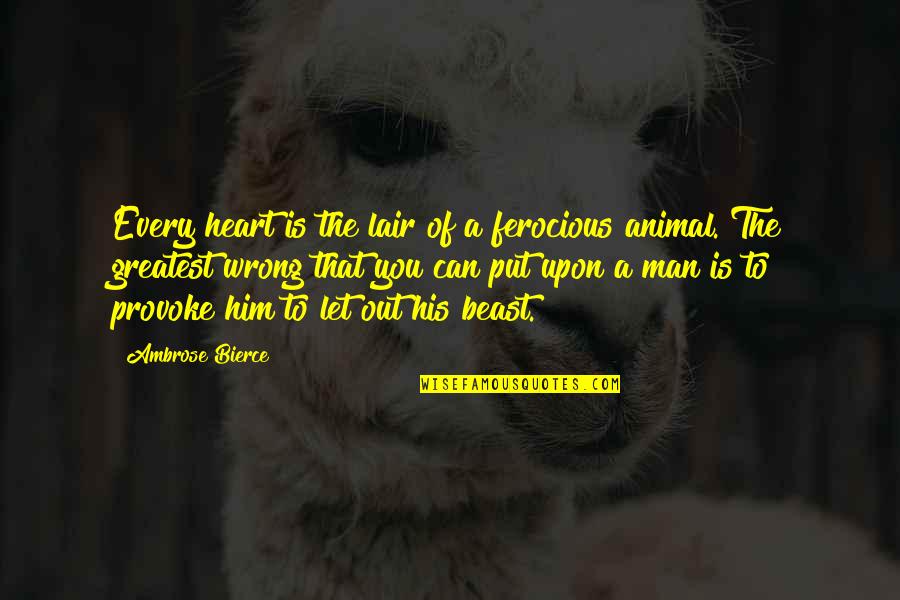Thefouragreements Quotes By Ambrose Bierce: Every heart is the lair of a ferocious Thefouragreements Quotes By Ambrose Bierce: Every heart is the lair of a ferocious