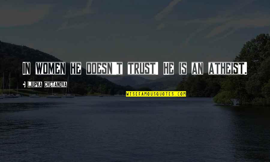 Thefouragreements Quotes By Ljupka Cvetanova: In women he doesn't trust! He is an Thefouragreements Quotes By Ljupka Cvetanova: In women he doesn't trust! He is an