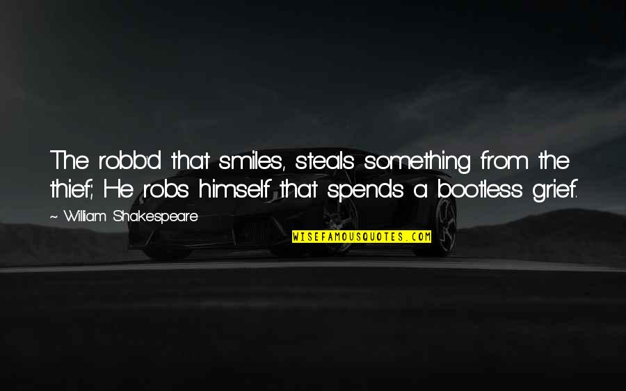 Theft And Robbery Quotes By William Shakespeare: The robb'd that smiles, steals something from the