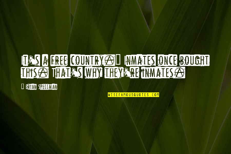 Theft In The Country Quotes By Brian Spellman: It's a free country." Inmates once bought this.