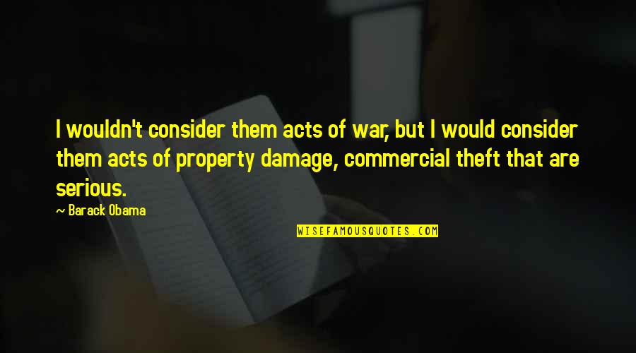 Theft Quotes By Barack Obama: I wouldn't consider them acts of war, but