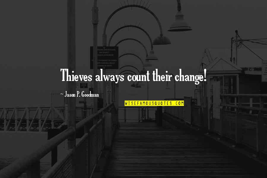 Theft Quotes By Jason P. Goodman: Thieves always count their change!